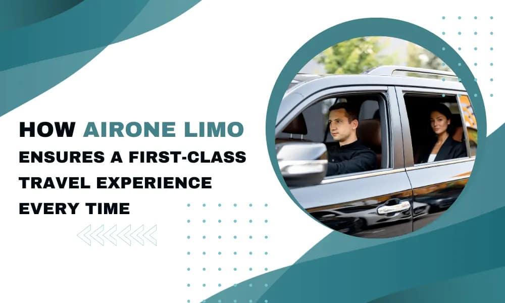 How Airone Limo Ensures a First-Class Travel Experience Every Time? - Airone limo