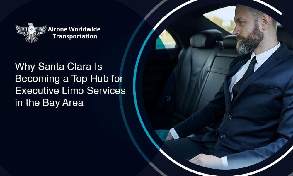 Why Santa Clara Is Becoming a Top Hub for Executive Limo Services in the Bay Area - Airone Limo