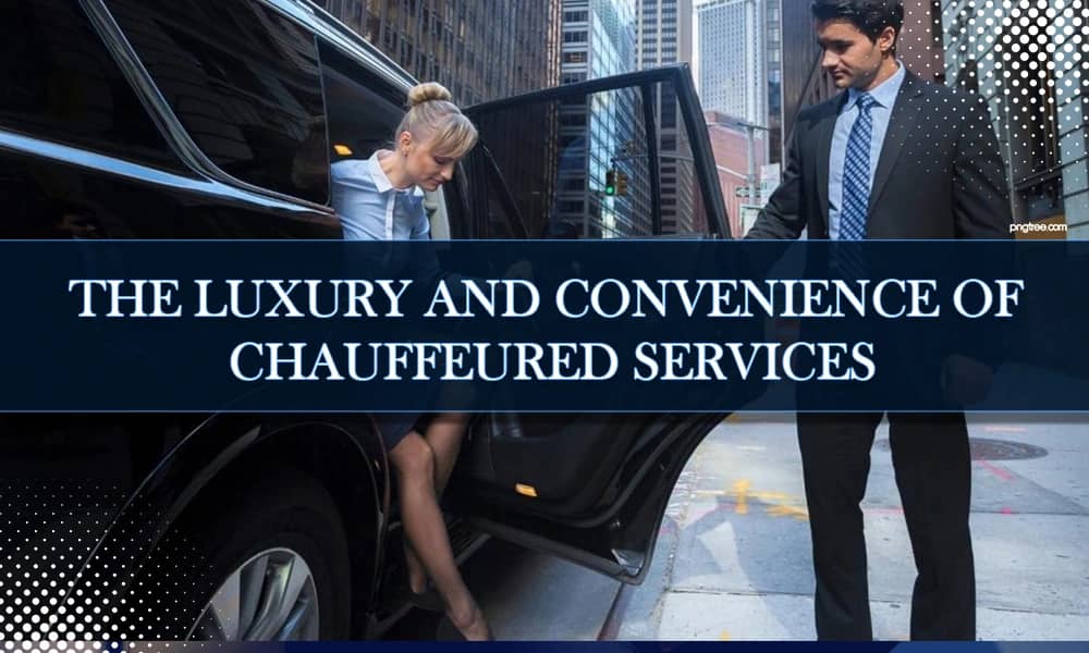 The Luxury and Convenience of Chauffeured Services - Airone Limo